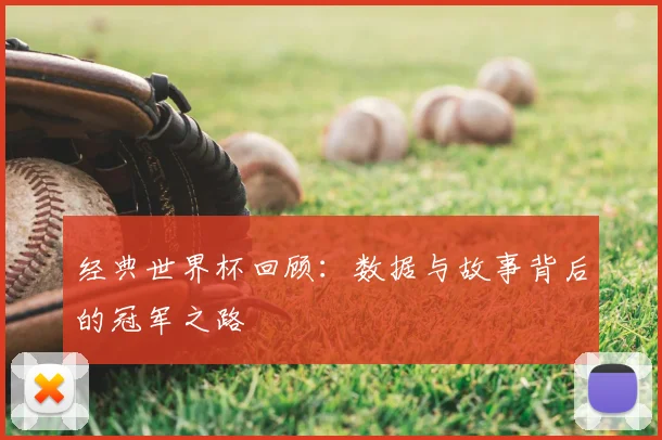 经典世界杯回顾:数据与故事背后的冠军之路