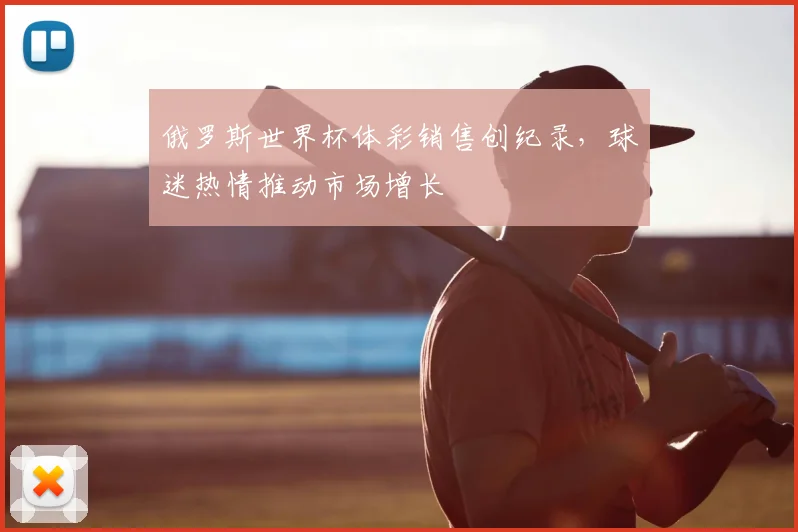 俄罗斯世界杯体彩销售创纪录，球迷热情推动市场增长