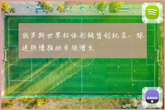 俄罗斯世界杯体彩销售创纪录,球迷热情推动市场增长