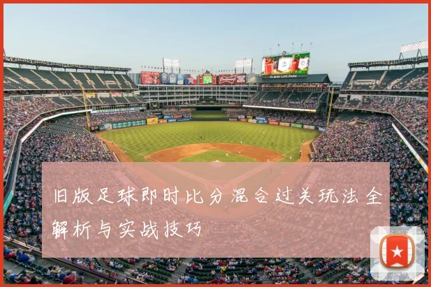 旧版足球即时比分混合过关玩法全解析与实战技巧