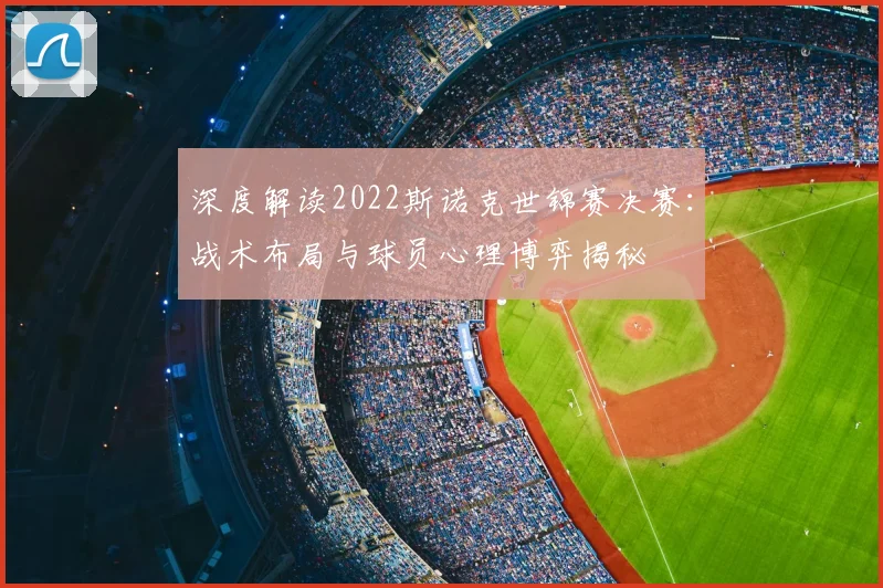 深度解读2022斯诺克世锦赛决赛：战术布局与球员心理博弈揭秘