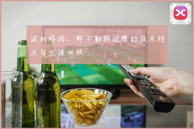 波利塔诺:那不勒斯边锋的技术特点与生涯回顾